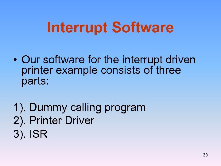 Interrupt Software • Our software for the interrupt driven printer example consists of three
