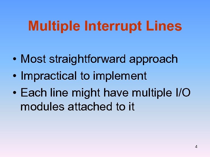 Multiple Interrupt Lines • Most straightforward approach • Impractical to implement • Each line