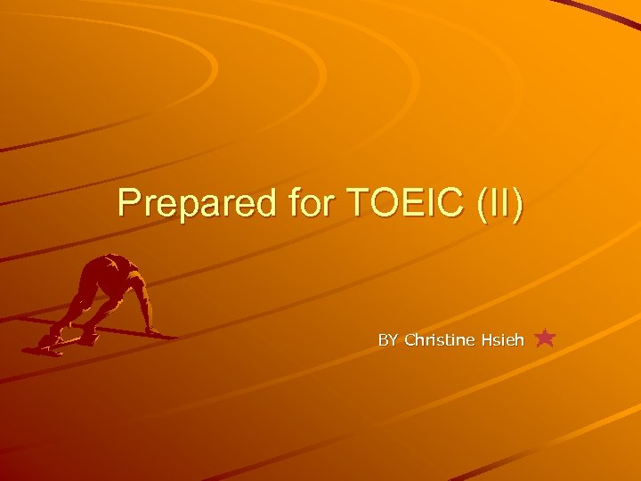 Prepared for TOEIC (II) BY Christine Hsieh 