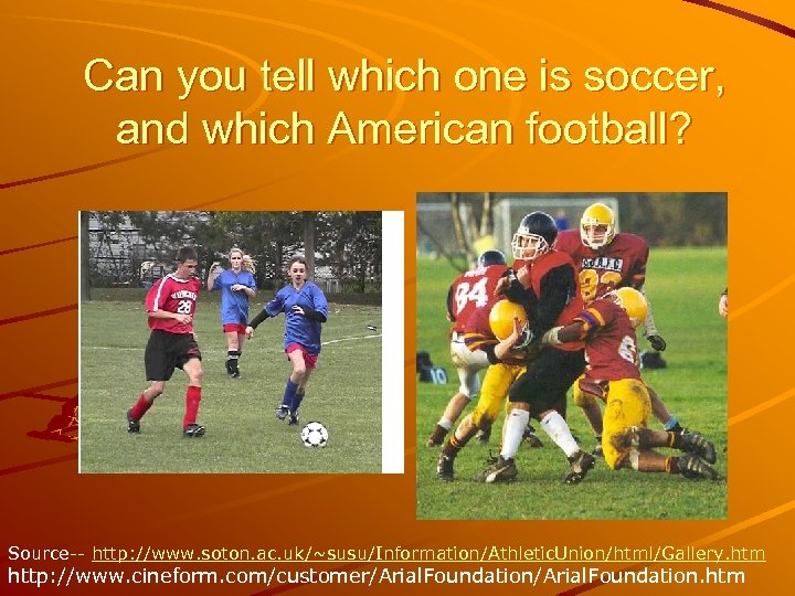 Can you tell which one is soccer, and which American football? Source-- http: //www.