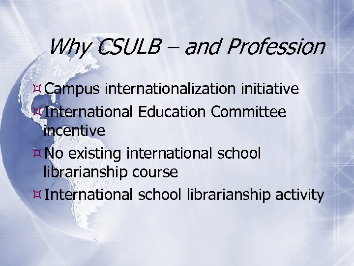 Why CSULB – and Profession Campus internationalization initiative International Education Committee incentive No existing