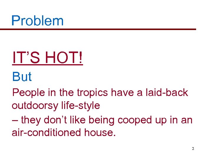 Problem IT’S HOT! But People in the tropics have a laid-back outdoorsy life-style –