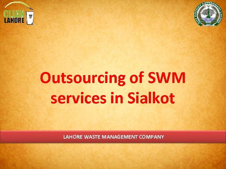 Outsourcing of SWM services in Sialkot LAHORE WASTE MANAGEMENT COMPANY 