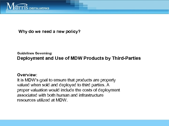 Why do we need a new policy? Guidelines Governing: Deployment and Use of MDW