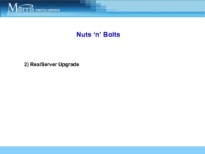 Nuts ‘n’ Bolts 2) Real. Server Upgrade 