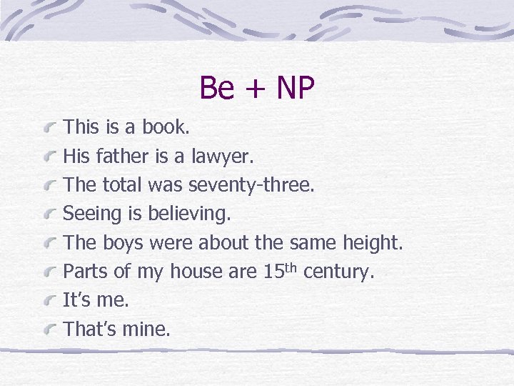 Be + NP This is a book. His father is a lawyer. The total