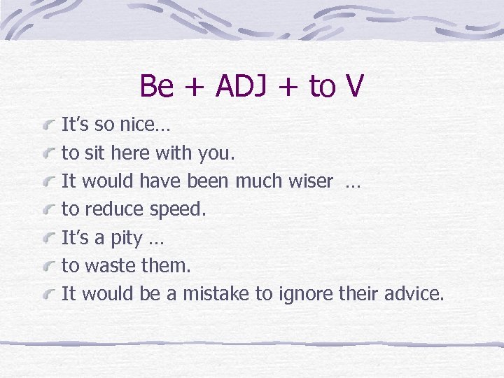 Be + ADJ + to V It’s so nice… to sit here with you.