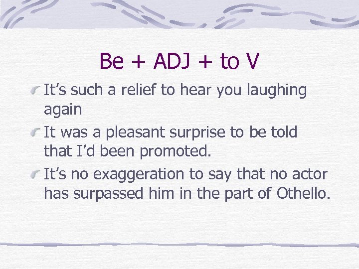 Be + ADJ + to V It’s such a relief to hear you laughing