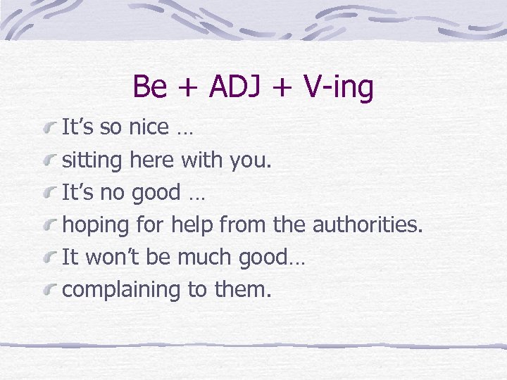 Be + ADJ + V-ing It’s so nice … sitting here with you. It’s