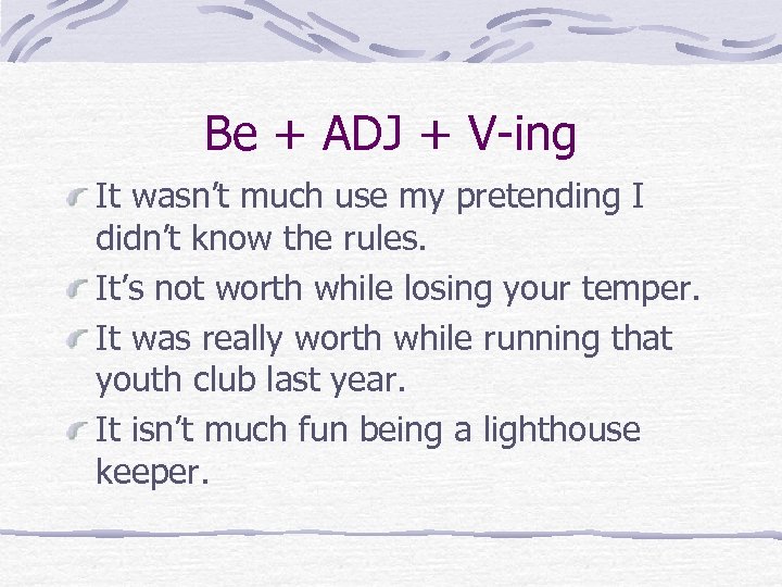 Be + ADJ + V-ing It wasn’t much use my pretending I didn’t know