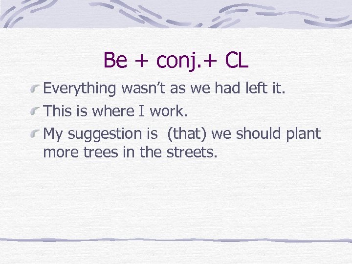 Be + conj. + CL Everything wasn’t as we had left it. This is