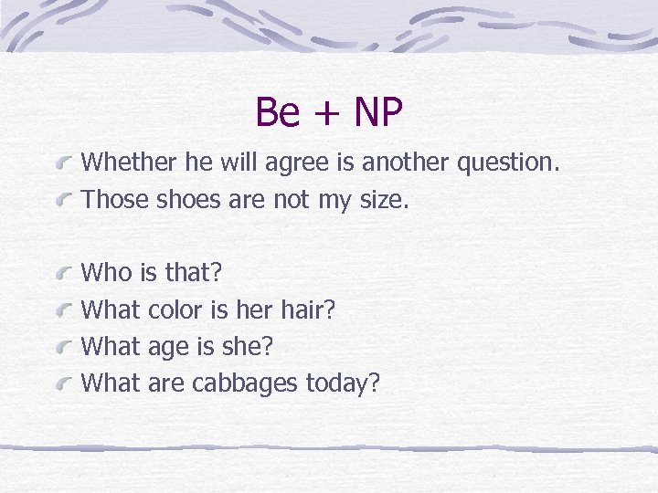 Be + NP Whether he will agree is another question. Those shoes are not