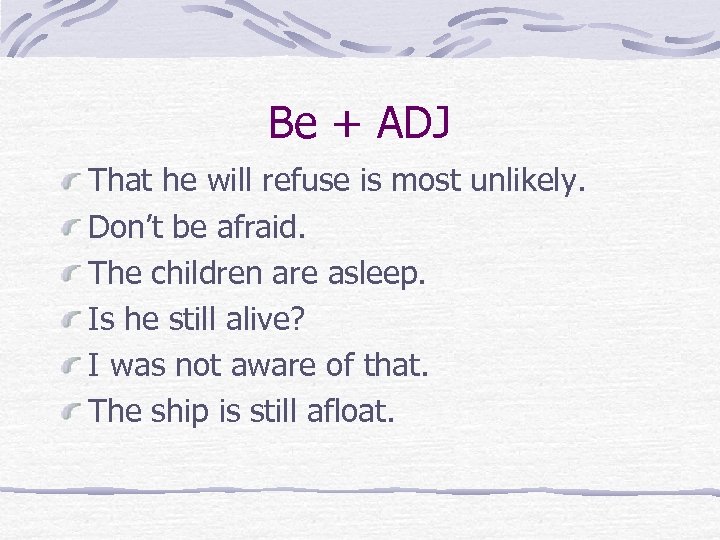 Be + ADJ That he will refuse is most unlikely. Don’t be afraid. The