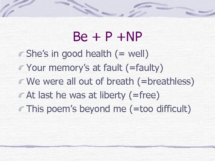 Be + P +NP She’s in good health (= well) Your memory’s at fault