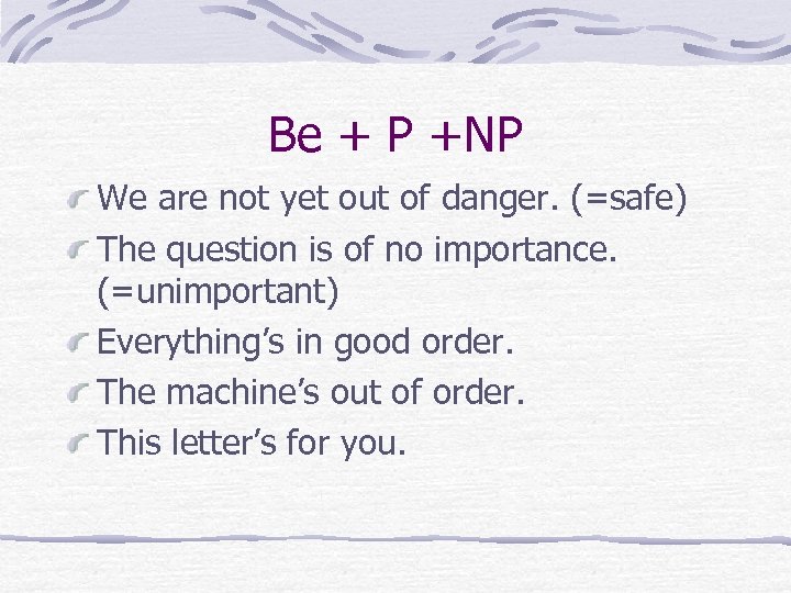 Be + P +NP We are not yet out of danger. (=safe) The question
