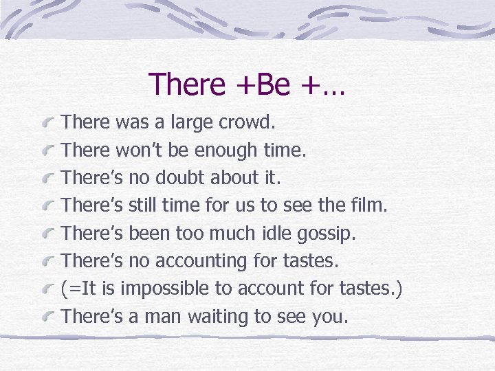 There +Be +… There was a large crowd. There won’t be enough time. There’s