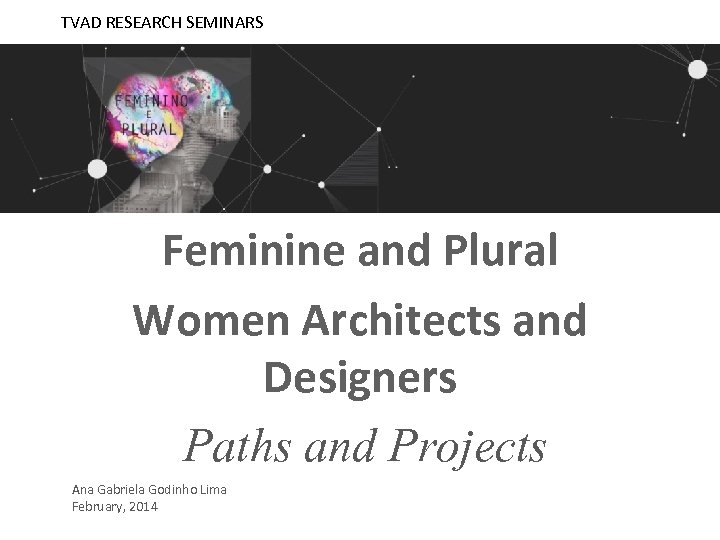 TVAD RESEARCH SEMINARS Feminine and Plural Women Architects and Designers Paths and Projects Ana
