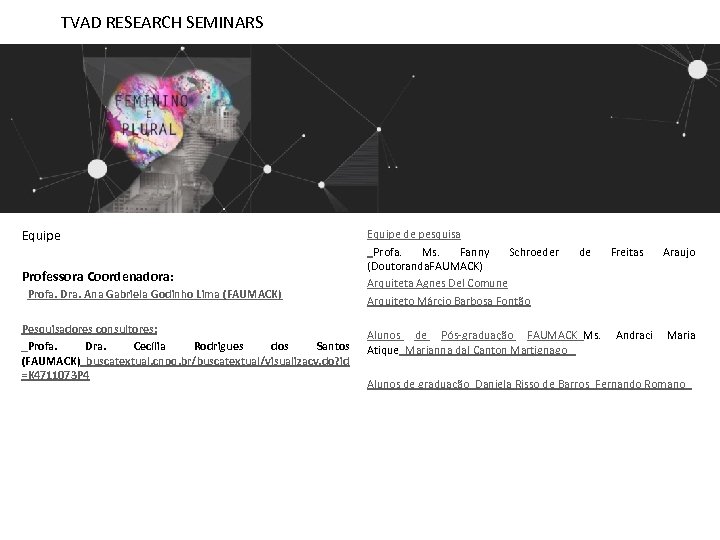 TVAD RESEARCH SEMINARS Equipe Professora Coordenadora:  Profa. Dra. Ana Gabriela Godinho Lima (FAUMACK) Pesquisadores