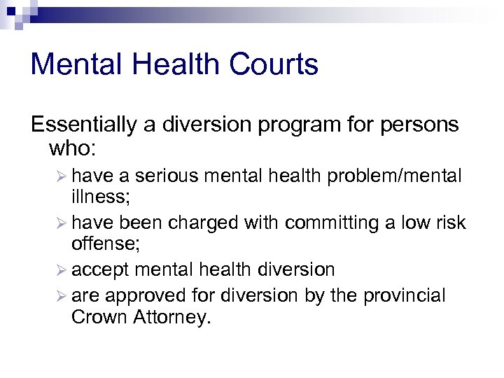 Mental Health Courts Essentially a diversion program for persons who: Ø have a serious