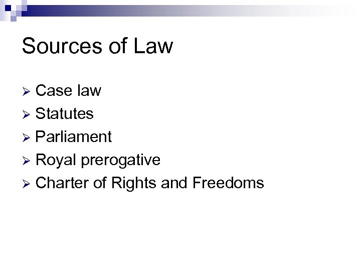 Sources of Law Case law Ø Statutes Ø Parliament Ø Royal prerogative Ø Charter