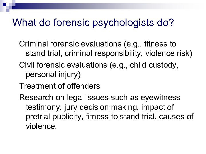 What do forensic psychologists do? Criminal forensic evaluations (e. g. , fitness to stand