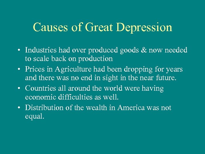 Causes of Great Depression • Industries had over produced goods & now needed to