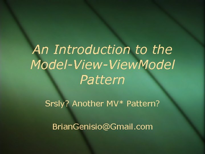 An Introduction to the Model-View. Model Pattern Srsly? Another MV* Pattern? Brian. Genisio@Gmail. com