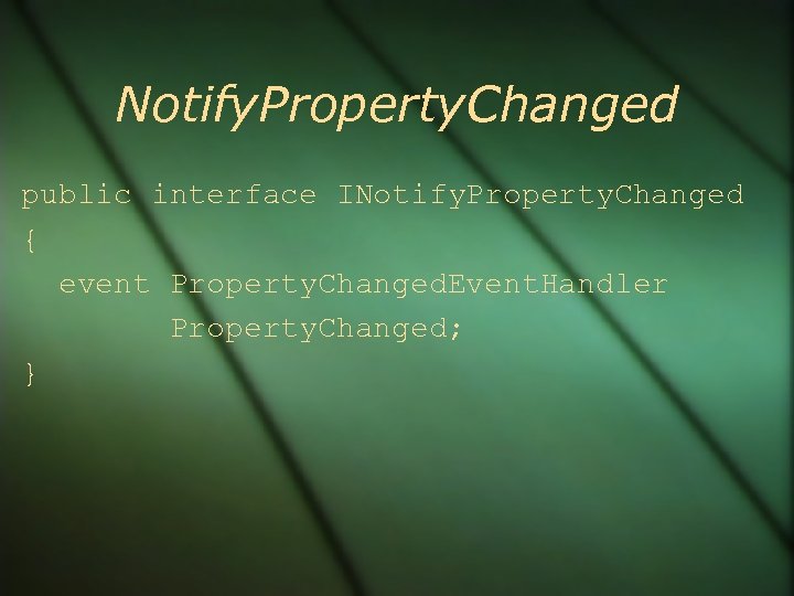 Notify. Property. Changed public interface INotify. Property. Changed { event Property. Changed. Event. Handler