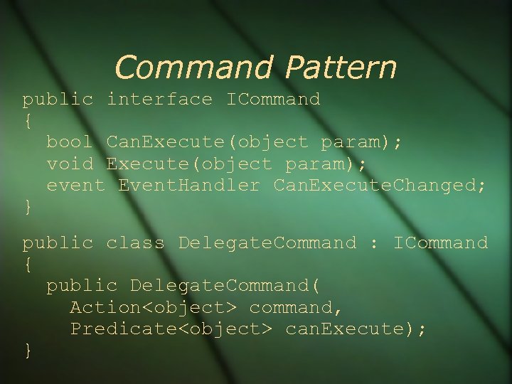Command Pattern public interface ICommand { bool Can. Execute(object param); void Execute(object param); event