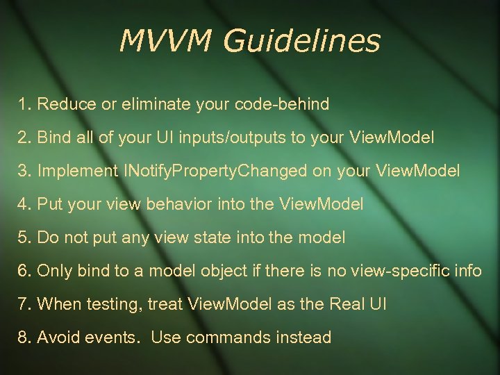 MVVM Guidelines 1. Reduce or eliminate your code-behind 2. Bind all of your UI