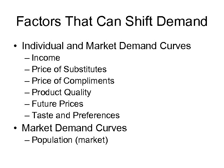 Factors That Can Shift Demand • Individual and Market Demand Curves – Income –