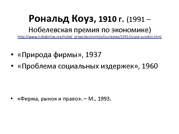 Рональд Коуз, 1910 г. (1991 – Нобелевская премия по экономике) http: //www. nobelprize. org/nobel_prizes/economics/laureates/1991/coase-autobio.