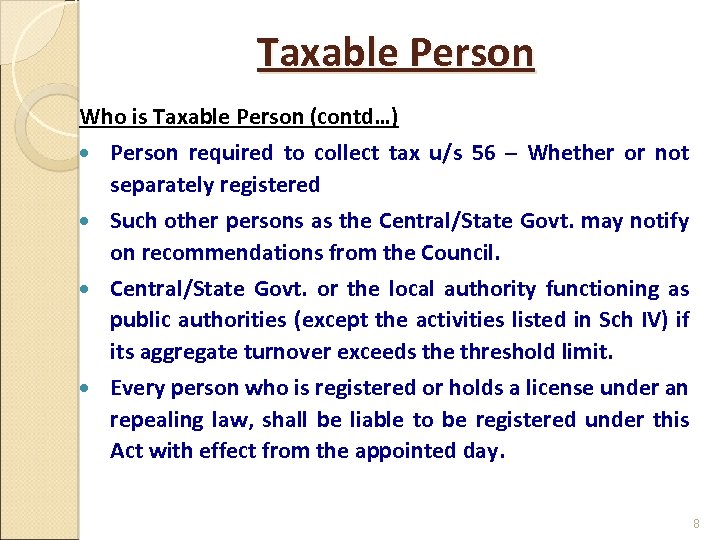 Taxable Person Who is Taxable Person (contd…) Person required to collect tax u/s 56