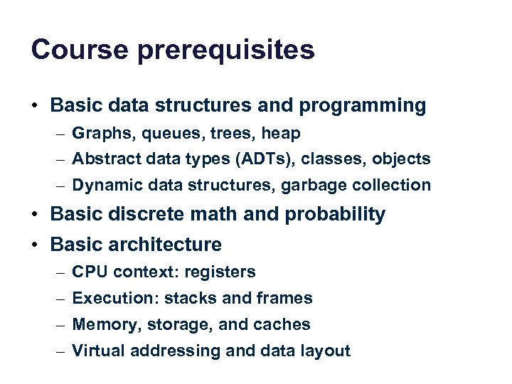 Course prerequisites • Basic data structures and programming – Graphs, queues, trees, heap –