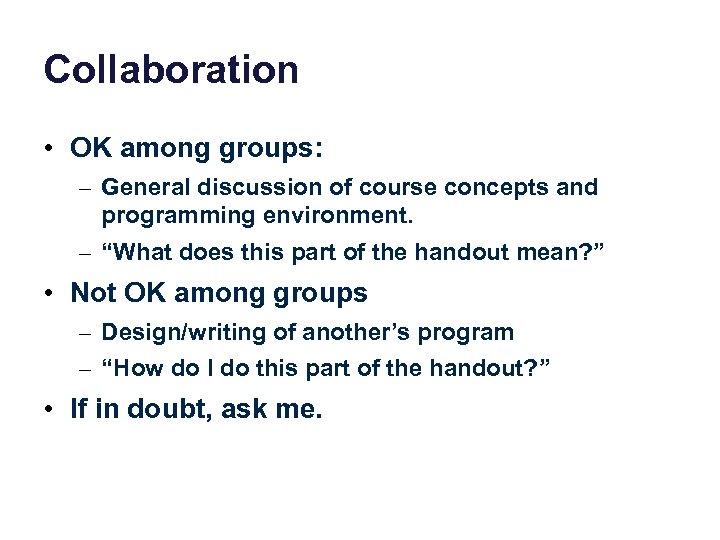 Collaboration • OK among groups: – General discussion of course concepts and programming environment.