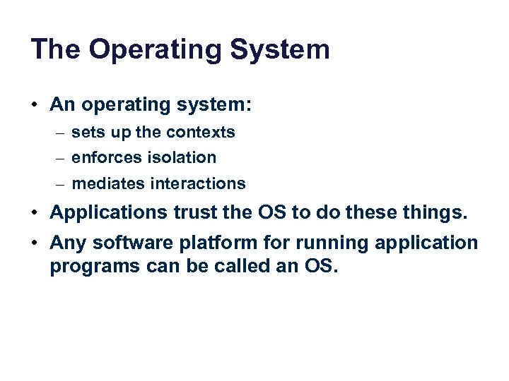 The Operating System • An operating system: – sets up the contexts – enforces