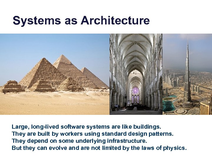 Systems as Architecture Large, long-lived software systems are like buildings. They are built by