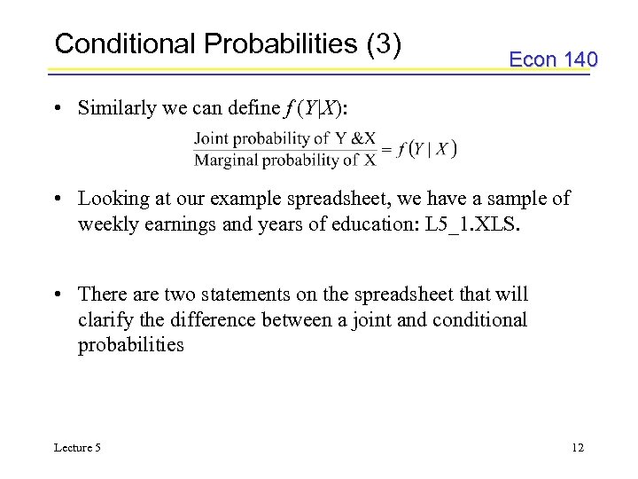 Conditional Probabilities (3) Econ 140 • Similarly we can define f (Y|X): • Looking