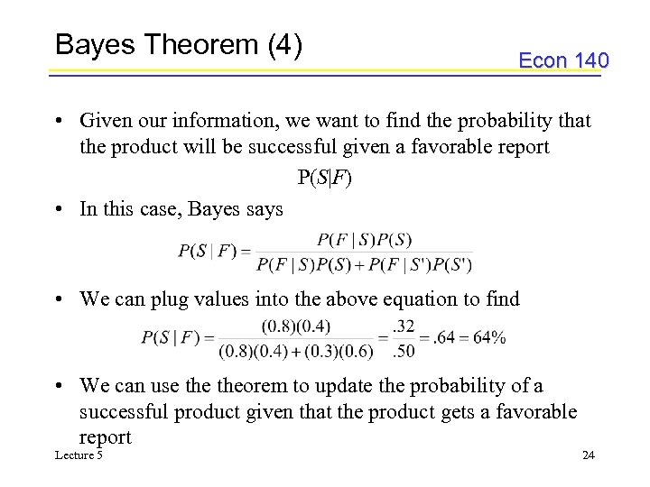 Bayes Theorem (4) Econ 140 • Given our information, we want to find the