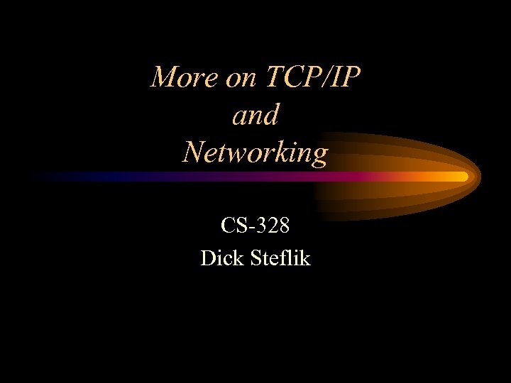More on TCP/IP and Networking CS-328 Dick Steflik 