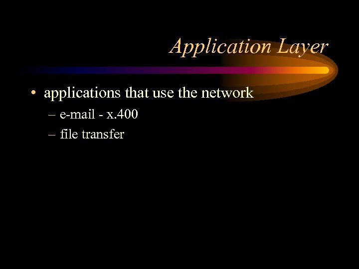 Application Layer • applications that use the network – e-mail - x. 400 –