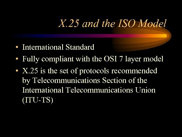 X. 25 and the ISO Model • International Standard • Fully compliant with the