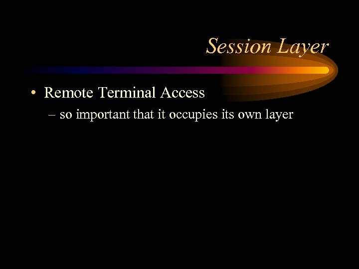 Session Layer • Remote Terminal Access – so important that it occupies its own