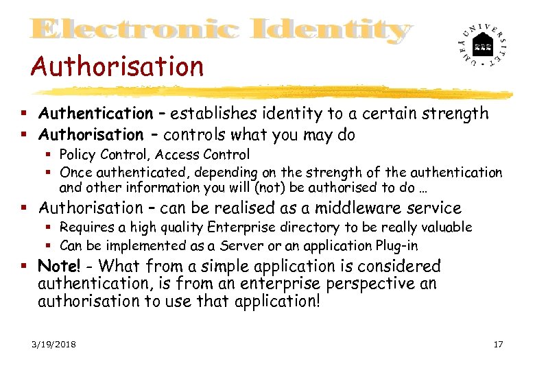 Authorisation Authentication – establishes identity to a certain strength Authorisation – controls what you