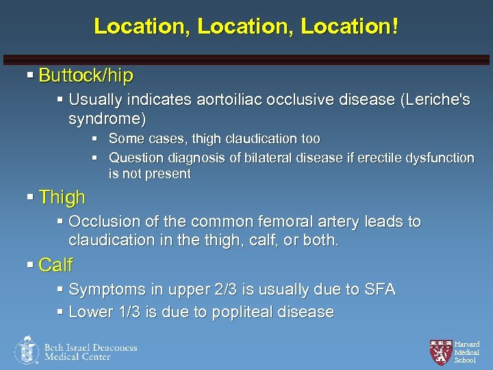 Location, Location! § Buttock/hip § Usually indicates aortoiliac occlusive disease (Leriche's syndrome) § Some