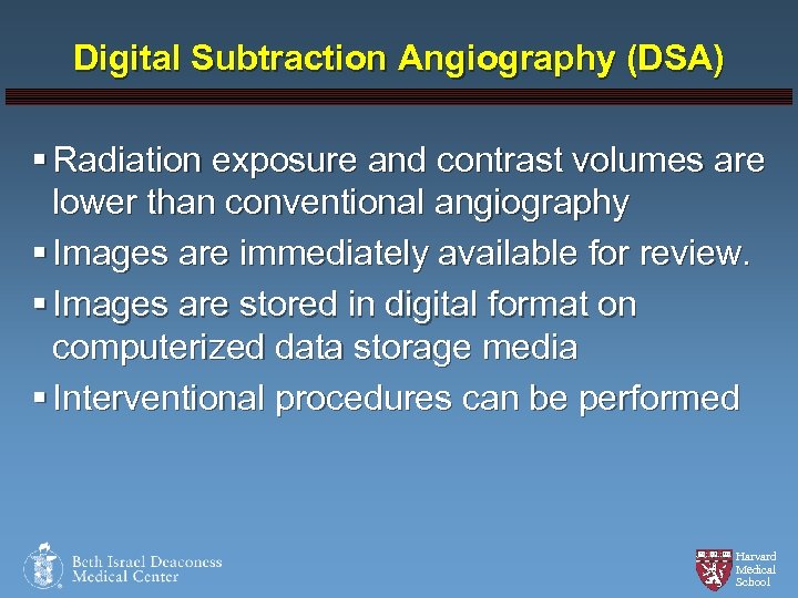 Digital Subtraction Angiography (DSA) § Radiation exposure and contrast volumes are lower than conventional