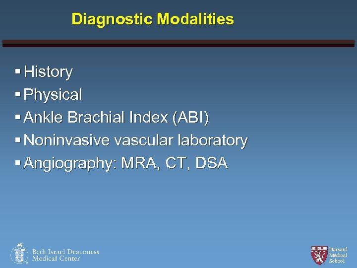 Diagnostic Modalities § History § Physical § Ankle Brachial Index (ABI) § Noninvasive vascular