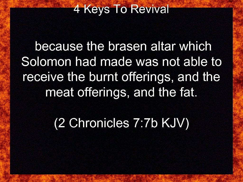 4 Keys To Revival because the brasen altar which Solomon had made was not