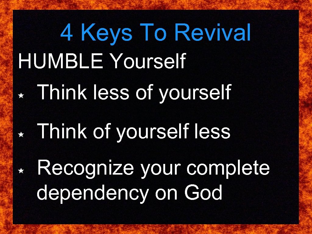 4 Keys To Revival HUMBLE Yourself Think less of yourself Think of yourself less