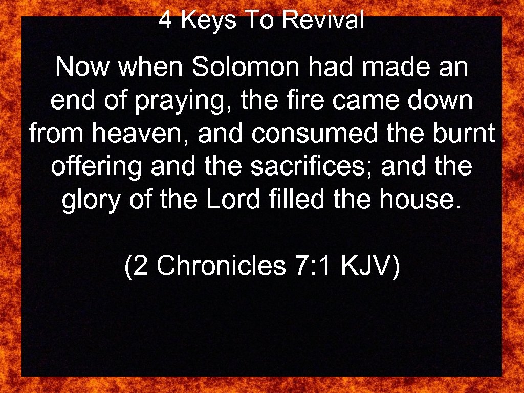 4 Keys To Revival Now when Solomon had made an end of praying, the